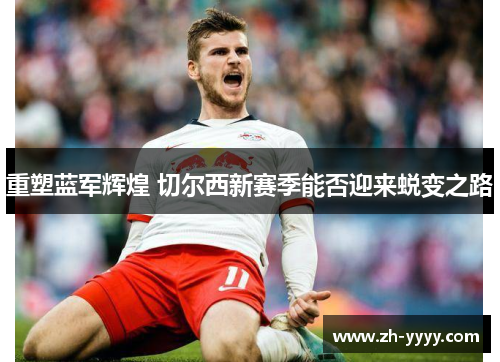重塑蓝军辉煌 切尔西新赛季能否迎来蜕变之路 重塑蓝军辉煌 切尔西新赛季能否迎来蜕变之路