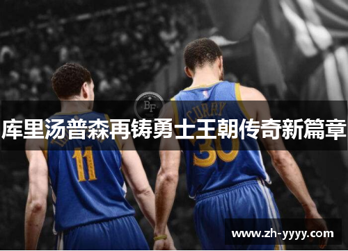 库里汤普森再铸勇士王朝传奇新篇章 库里汤普森再铸勇士王朝传奇新篇章