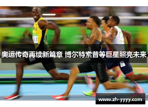 奥运传奇再续新篇章 博尔特索普等巨星照亮未来