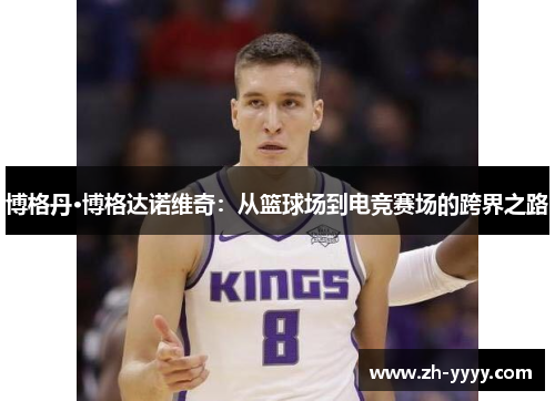 博格丹·博格达诺维奇：从篮球场到电竞赛场的跨界之路