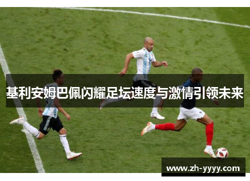 基利安姆巴佩闪耀足坛速度与激情引领未来