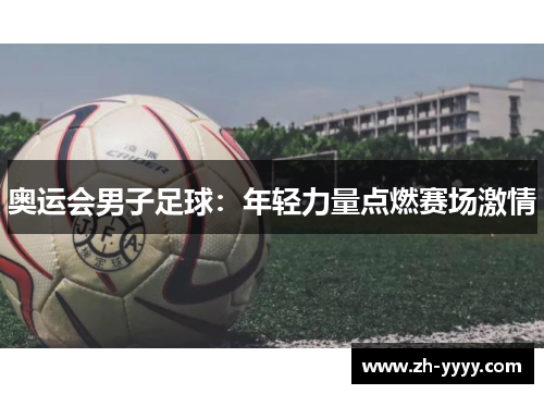 奥运会男子足球：年轻力量点燃赛场激情
