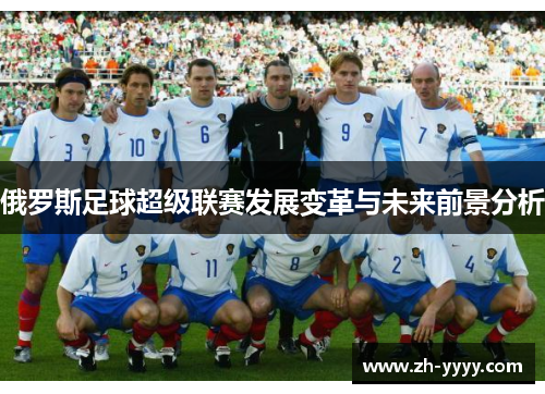 俄罗斯足球超级联赛发展变革与未来前景分析