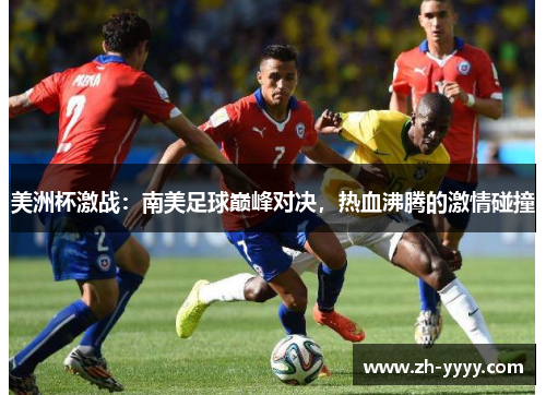 美洲杯激战：南美足球巅峰对决，热血沸腾的激情碰撞