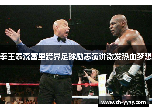 拳王泰森富里跨界足球励志演讲激发热血梦想