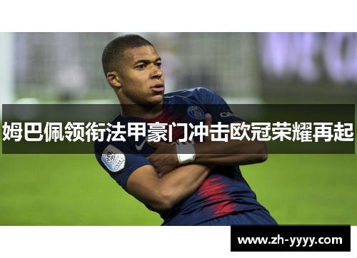 姆巴佩领衔法甲豪门冲击欧冠荣耀再起